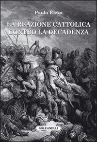 La reazione cattolica contro la decadenza - Paolo Rizza - Libro Solfanelli 2017, Faretra | Libraccio.it