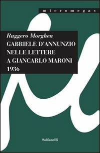 Gabriele D'Annunzio nelle lettere a Giancarlo Maroni (1936) - Ruggero Morghen - Libro Solfanelli 2013, Micromegas | Libraccio.it