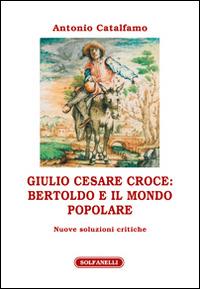Giulio Cesare Croce. Bertoldo e il mondo popolare - Antonio Catalfamo - Libro Solfanelli 2016, Athenaeum | Libraccio.it