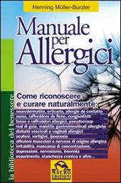 Manuale per allergici. Come riconoscere e curare naturalmente: neurodermatite; orticaria; allergie da contatto, asma, raffreddore da fieno