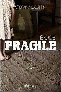 È così fragile - Stefania Sabattini - Libro Bellavite Editore 2012, Monografie. Romanzi e saggi | Libraccio.it