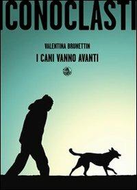 I cani vanno avanti - Valentina Brunettin - Libro Alet Edizioni 2010, Iconoclasti | Libraccio.it