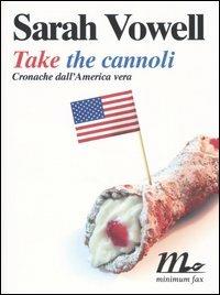 Take the cannoli. Cronache dall'America vera - Sarah Vowell - Libro Minimum Fax 2005, Sotterranei | Libraccio.it