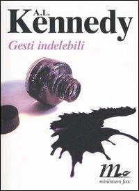 Gesti indelebili - A. L. Kennedy - Libro Minimum Fax 2006, Sotterranei | Libraccio.it