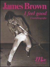 I feel good. L'autobiografia - James Brown - Libro Minimum Fax 2006, Sotterranei | Libraccio.it