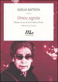 Ortese segreta. Ritratto intimo di Anna Maria Ortese - Adelia Battista - Libro Minimum Fax 2008, Filigrana | Libraccio.it