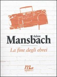 La fine degli ebrei - Adam Mansbach - Libro Minimum Fax 2009, Sotterranei | Libraccio.it