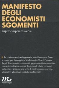 Manifesto degli economisti sgomenti. Capire e superare la crisi  - Libro Minimum Fax 2012, Indi | Libraccio.it