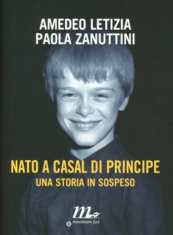 Nato a Casal di Principe. Una storia in sospeso - Amedeo Letizia, Paola Zanuttini - Libro Minimum Fax 2012 | Libraccio.it