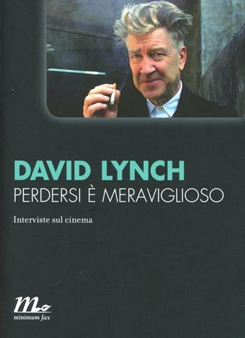 Perdersi è meraviglioso. Interviste sul cinema - David Lynch - Libro Minimum Fax 2012, Minimum Fax cinema | Libraccio.it
