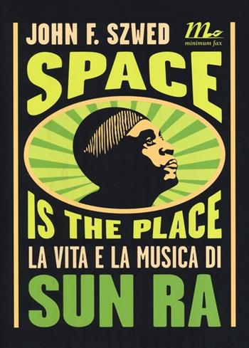 Space is the place. La vita e la musica di Sun Ra - John F. Szwed - Libro Minimum Fax 2013, Sotterranei | Libraccio.it