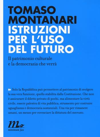 Istruzioni per l'uso del futuro. Il patrimonio culturale e la democrazia che verrà - Tomaso Montanari - Libro Minimum Fax 2014, Indi | Libraccio.it