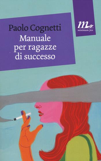 Manuale per ragazze di successo - Paolo Cognetti - Libro Minimum Fax 2014, Mini | Libraccio.it