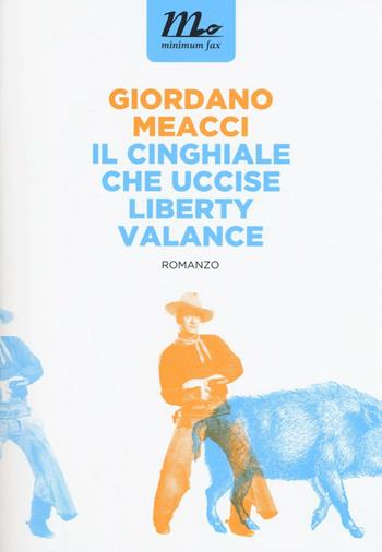 Il cinghiale che uccise Liberty Valance - Giordano Meacci - Libro Minimum Fax 2016, Nichel | Libraccio.it