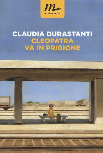 Cleopatra va in prigione - Claudia Durastanti - Libro Minimum Fax 2016, Nichel | Libraccio.it
