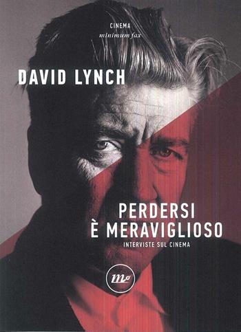 Perdersi è meraviglioso. Interviste sul cinema - David Lynch - Libro Minimum Fax 2017, Minimum Fax cinema. Nuova serie | Libraccio.it