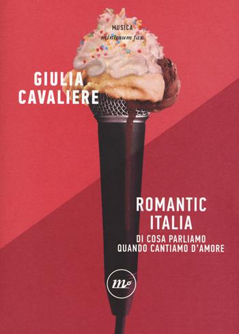 Romantic Italia. Di cosa parliamo quando cantiamo d'amore - Giulia Cavaliere - Libro Minimum Fax 2018, Minimum Fax musica | Libraccio.it