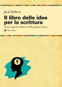 Il libro delle idee per la scrittura - Jack Heffron - Libro Audino 2009, Manuali | Libraccio.it