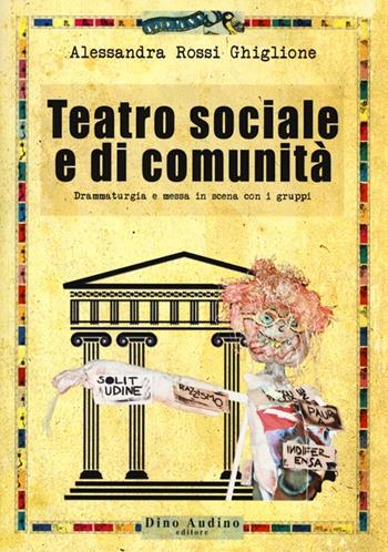 Teatro sociale e di comunità. Drammaturgia e messa in scena con i gruppi - Alessandra Rossi Ghiglione - Libro Audino 2013, Manuali | Libraccio.it