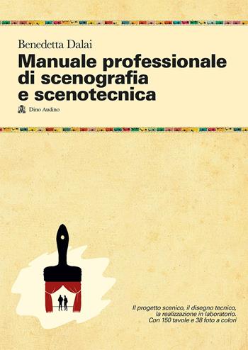 Manuale professionale di scenografia e scenotecnica. Ediz. illustrata - Benedetta Dalai - Libro Audino 2017, Manuali | Libraccio.it