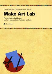 Make Art Lab. Percorsi interdisciplinari per fare Laboratorio Artistico nei licei. Con Contenuto digitale per download e accesso on line