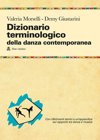 Dizionario terminologico della danza contemporanea - Valeria Morselli, Demy Giustarini - Libro Audino 2020, Manuali | Libraccio.it