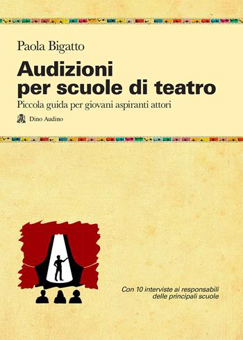 Audizioni per scuole di teatro. Piccola guida per giovani aspiranti attori - Paola Bigatto - Libro Audino 2020, Taccuini | Libraccio.it