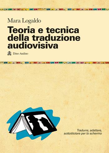 Teoria e tecnica della traduzione audiovisiva. Tradurre, adattare, sottotitolare per lo schermo - Mara Logaldo - Libro Audino 2021, Manuali | Libraccio.it