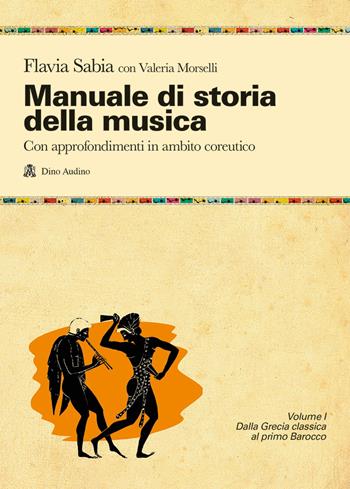 Manuale di storia della musica. Con approfondimenti in ambito coreutico. Con e-book. Con espansione online. Vol. 1: Dalla Grecia classica al primo Barocco - Flavia Sabia, Valeria Morselli - Libro Audino 2022 | Libraccio.it