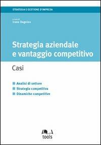 Strategia aziendale e vantaggio competitivo. Casi - Irene Dagnino - Libro EGEA Tools 2008 | Libraccio.it