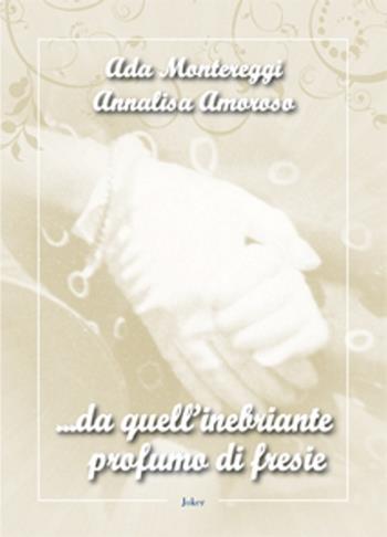 ... Da quell'inebriante profumo di fresie - Ada Montereggi, Annalisa Amoroso - Libro Joker 2015, I fuoricollana | Libraccio.it