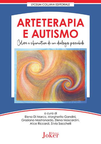 Arteterapia e autismo. Colori e sfumature di un dialogo possibile  - Libro Joker 2022, Lyceum collana editoriale | Libraccio.it