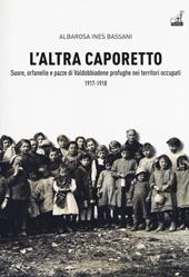 L' altra Caporetto. Suore, orfanelle e pazze di Valdobbiadene profughe nei territori occupati (1917-1918)