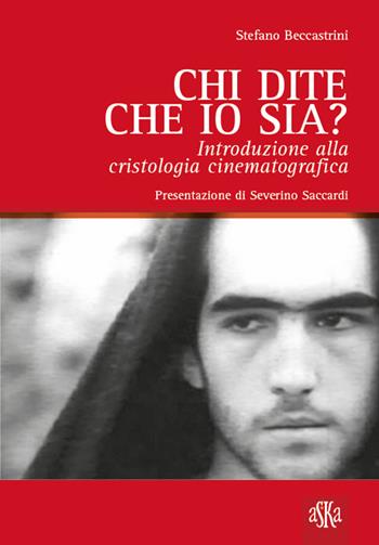 Chi dite che io sia? Introduzione alla cristologia cinematografica - Stefano Beccastrini - Libro Aska Edizioni 2014, Storia | Libraccio.it