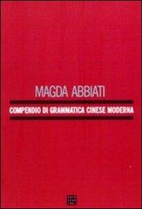 Compendio di grammatica cinese moderna - Magda Abbiati - Libro Libreria Editrice Cafoscarina 2005, Manuali | Libraccio.it
