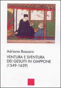 Ventura e sventura dei gesuiti in Giappone (1549-1639) - Adriana Boscaro - Libro Libreria Editrice Cafoscarina 2008 | Libraccio.it
