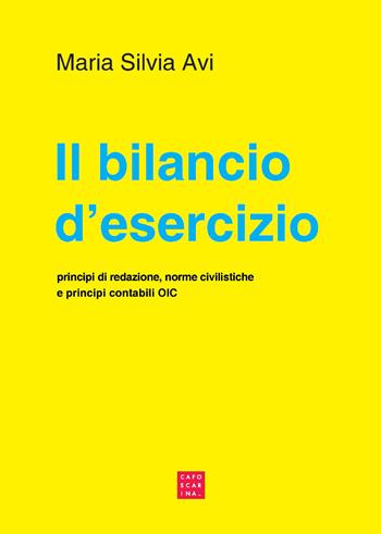 Il bilancio d'esercizio. Principi di redazione, norme civilistiche e principi contabili OIC - Maria Silvia Avi - Libro Libreria Editrice Cafoscarina 2017 | Libraccio.it