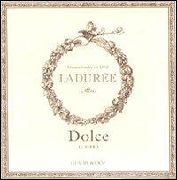 Dolce. Il libro. Ladurée - Philippe Andrieu - Libro Luxury Books 2010, Luxury food | Libraccio.it