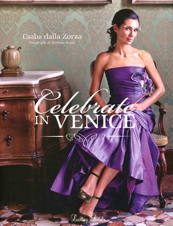 Celebrate in Venice. Ediz. illustrata - Csaba Dalla Zorza - Libro Luxury Books 2012, Made in Italy | Libraccio.it
