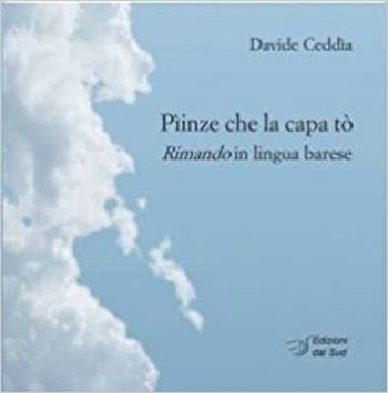 Pìinze che la capa tò. «Rimando» in lingua barese - Davide Ceddìa - Libro Edizioni Dal Sud 2014, Poesia | Libraccio.it