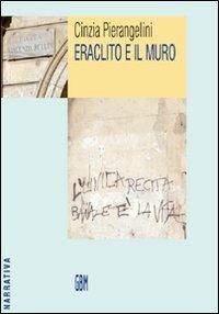 Eraclito e il muro - Cinzia Pierangelini - Libro GBM 2006, Narrativa | Libraccio.it