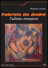 Fabrizio De André. L'ultimo trovatore - Roberto Iovino - Libro Frilli 2006, Xenos | Libraccio.it