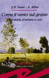 Come il vento sul grano. Una storia d'amore e OGM - G. Paolo Tonini, Adriana Albini - Libro Frilli 2006, Tascabili. Intrecci | Libraccio.it