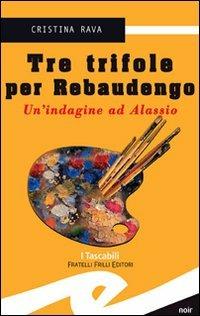 Tre trifole per Rebaudengo. Un'indagine ad Alassio - Cristina Rava - Libro Frilli 2007, Tascabili. Noir | Libraccio.it