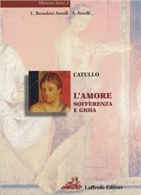 Momenti latini. Vol. 2: Catullo: l'amore sofferenza e gioia. - Leonarda Bernobini Antolli, Aldo Antolli - Libro Loffredo 2010, Momenti Latini | Libraccio.it