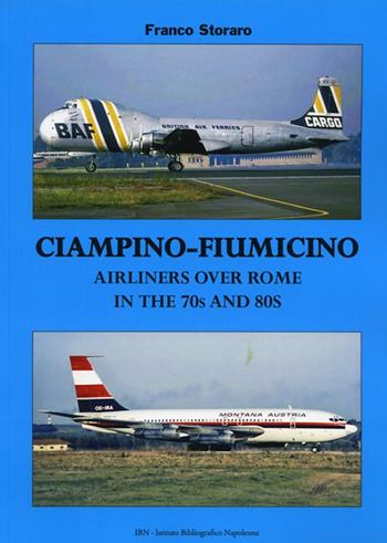 Ciampino-Fiumicino. Airlines over Rome in the 70s and 80s. Ediz. italiana e inglese - Franco Storaro - Libro IBN 2014 | Libraccio.it