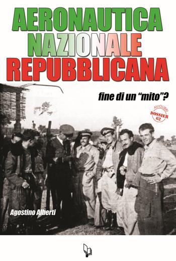 Aeronautica Nazionale Repubblicana. Fine di un «mito»? - Agostino Alberti - Libro IBN 2022, Aviolibri dossier | Libraccio.it