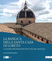 La basilica della Santa Casa di Loreto. La storia per immagini nell'età del digitale. Ediz. illustrata