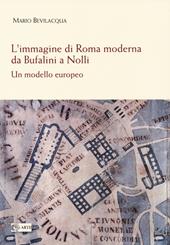 L'immagine di Roma moderna. Da Bufalini a Nolli. Un modello europeo