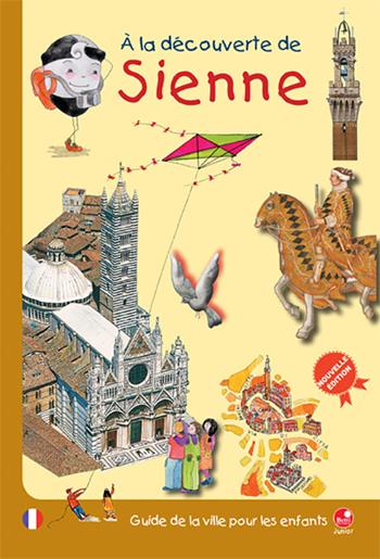 À la decouverte de Sienne. Guide de la ville pour les enfants - Mésy Bartoli, Barbara Latini, Monica Verdiani - Libro Betti Editrice 2015 | Libraccio.it